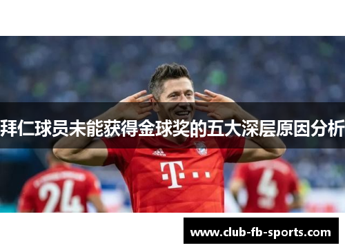 拜仁球员未能获得金球奖的五大深层原因分析