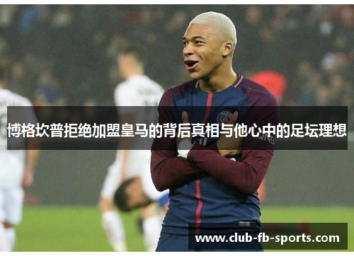 博格坎普拒绝加盟皇马的背后真相与他心中的足坛理想