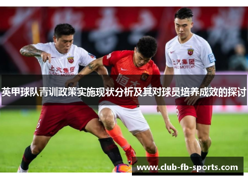 英甲球队青训政策实施现状分析及其对球员培养成效的探讨