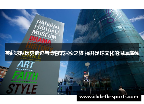 英超球队历史遗迹与博物馆探索之旅 揭开足球文化的深厚底蕴