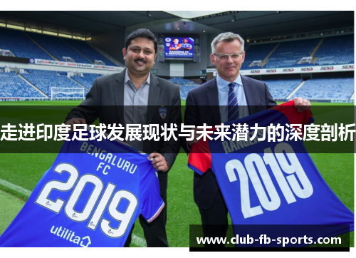 走进印度足球发展现状与未来潜力的深度剖析