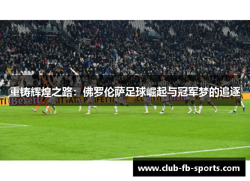 重铸辉煌之路：佛罗伦萨足球崛起与冠军梦的追逐