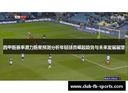 西甲新赛季潜力新星预测分析年轻球员崛起趋势与未来发展展望