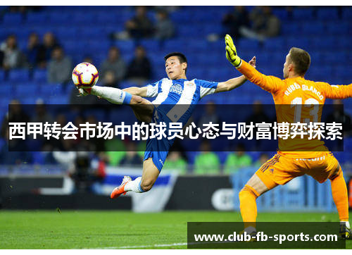 西甲转会市场中的球员心态与财富博弈探索